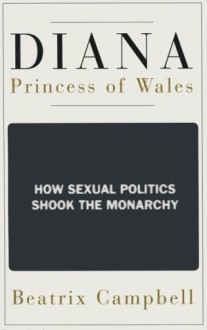 Diana, Princess of Wales: How Sexual Politics Shook the Monarchy - Beatrix Campbell