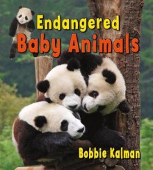 Endangered Baby Animals - Bobbie Kalman