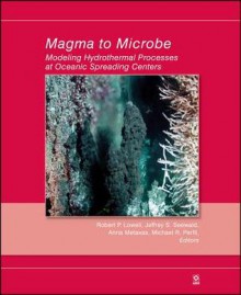 Magma To Microbe: Modeling Hydrothermal Processes At Ocean Spreading Centers - Robert Lowell, Michael Perfit, Jeff Seewald