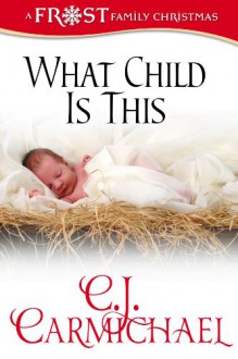 What Child Is This (A Frost Family Christmas - Book One) - C.J. Carmichael