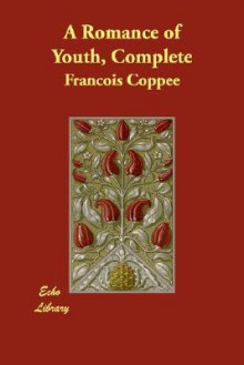 A Romance of Youth, Complete - François Coppée