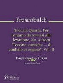 Toccata Quarta. Per l'organo da sonarsi alla levatione, No. 4 from "Toccate, canzone ... di cimbalo et organo", Vol. II - Girolamo Frescobaldi