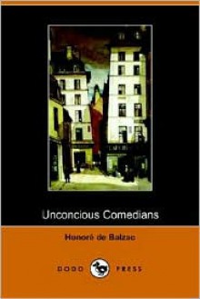 Unconscious Comedians - Honoré de Balzac, Katharine Prescott Wormeley