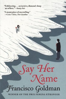 Say Her Name - Francisco Goldman