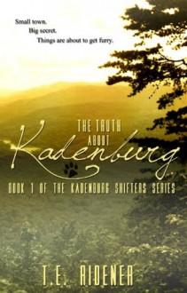 The Truth about Kadenburg (The Kadenburg Shifters Series, Book 1) - T.E. Ridener