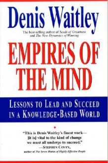 Empires of the Mind: Lessons To Lead And Succeed In A Knowledge-Based . - Denis Waitley, Waitley