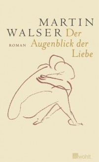 Der Augenblick der Liebe - Martin Walser