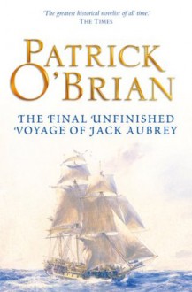 The Final, Unfinished Voyage of Jack Aubrey: Aubrey/Maturin series, book 21 - Patrick O'Brian, William Waldegrave