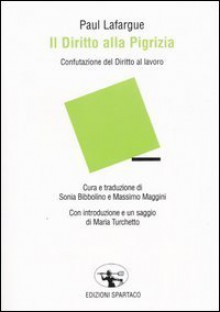 Il diritto alla pigrizia: confutazione del diritto al lavoro - Paul Lafargue, Sonia Bibbolino, Massimo Maggini, Maria Turchetto