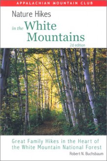 Nature Hikes In the White Mountains, 2nd: Great Family Hikes in the Heart of the White Mountain National Forest - Robert N. Buchsbaum, Appalachian Mountain Club