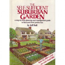 The Self-Sufficient Suburban Garden - Jeff Ball