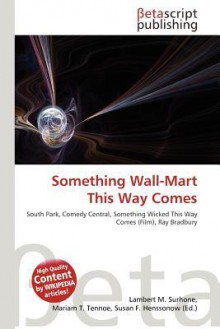 Something Wall-Mart This Way Comes - Lambert M. Surhone, Mariam T. Tennoe, Susan F. Henssonow