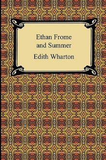 Ethan Frome and Summer - Edith Wharton