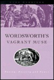 Wordsworth's Vagrant Muse: Poetry, Poverty, and Power - Gary Harrison