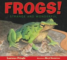 Frogs!: Strange and Wonderful - Laurence Pringle, Meryl Henderson