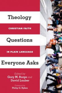 Theology Questions Everyone Asks: Christian Faith in Plain Language - Gary M. Burge, David Lauber