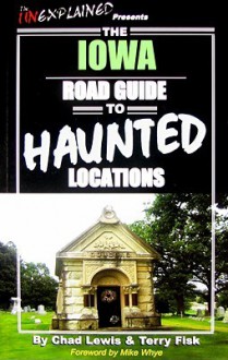 The Iowa Road Guide to Haunted Locations - Chad Lewis, Terry Fisk