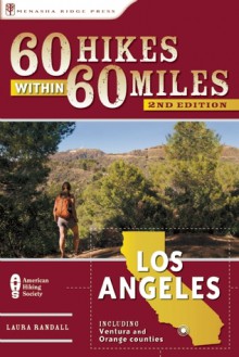 60 Hikes Within 60 Miles: Los Angeles: Including San Bernardino, Pasadena, and Oxnard - Laura Randall