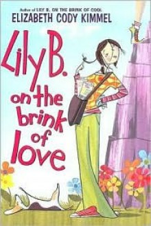 Lily B. on the Brink of Love - Elizabeth Cody Kimmel