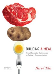 Building a Meal: From Molecular Gastronomy to Culinary Constructivism (Arts and Traditions of the Table: Perspectives on Culinary History) - Hervxe9 This, Malcolm DeBevoise