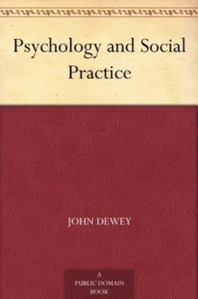 Psychology and Social Practice - John Dewey