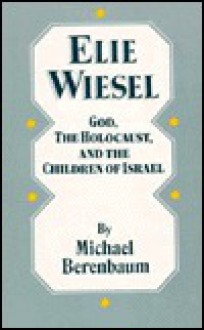 Elie Wiesel: God, the Holocaust, and the Children of Israel - Michael Berenbaum