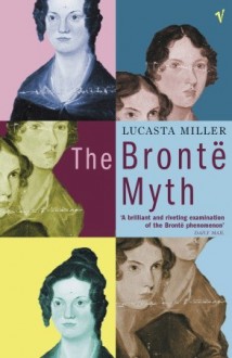 The Brontë Myth - Lucasta Miller