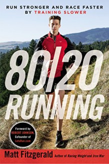 80/20 Running: Run Stronger and Race Faster By Training Slower - Matt Fitzgerald, Robert Johnson