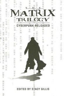 The Matrix Trilogy: Cyberpunk Reloaded - Stacy Gillis