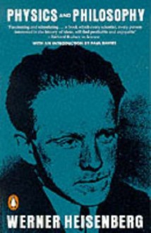 Physics and Philosophy: The Revolution in Modern Science - Werner Heisenberg