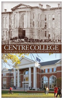 Centre College: Scholars, Gentlemen, and Christians - William Weston