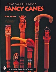 Tom Wolfe Carves Fancy Canes - Tom Wolfe, Molly Higgins