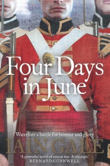 Four Days in June: Waterloo: A Battle for Honour and Glory - Iain Gale