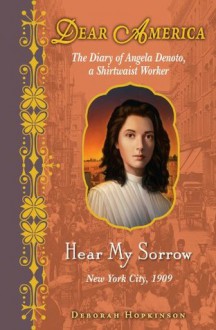 Dear America: Hear My Sorrow: The Diary of Angela Denoto, a Shirtwaist Worker, New York City 1909 - Deborah Hopkinson