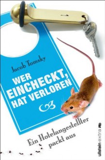 Wer eincheckt, hat verloren: Ein Hotelangestellter packt aus (German Edition) - Jacob Tomsky, Nina Pallandt