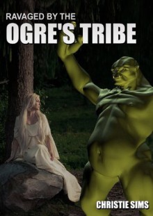 Taken by the Ogre's Tribe (Ogre Erotica) - Christie Sims, Alara Branwen