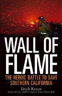 Wall of Flame: The Heroic Battle to Save Southern California - Erich Krauss