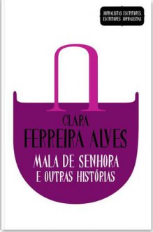 Mala de Senhora e Outras Histórias - Clara Ferreira Alves