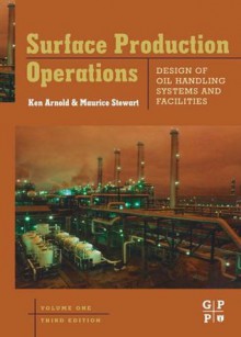 Surface Production Operations, Volume 1: Design of Oil Handling Systems and Facilities - Maurice Stewart, Ken E. Arnold