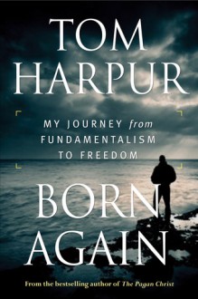 Born Again: My Journey from Fundamentalism to Freedom - Tom Harpur