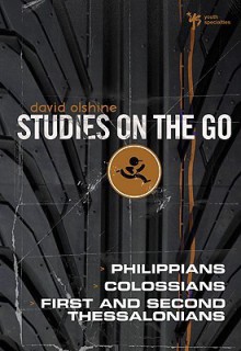 The Philippians, Colossians, First and Second Thessalonians (Studies on the Go) - David Olshine