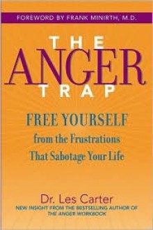 The Anger Trap: Free Yourself from the Frustrations That Sabotage Your Life - Les Carter, Frank Minirth