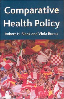 Comparative Health Policy - Robert H. Blank, Viola Burau