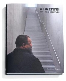 AI Weiwei: Art, Architecture - Ai Weiwei, Yilmaz Dziewior, Andres Lepik