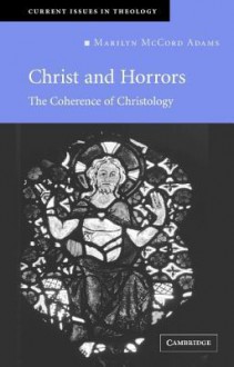 Christ and Horrors: The Coherence of Christology - Marilyn McCord Adams, David F. Ford, Iain Torrance