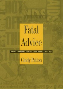 Fatal Advice: How Safe-Sex Education Went Wrong - Cindy Patton