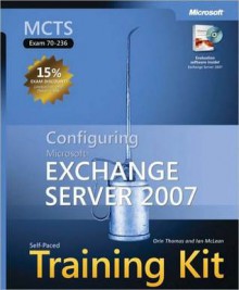 MCTS Self-Paced Training Kit (Exam 70-236): Configuring Microsoft? Exchange Server 2007 - Orin Thomas, Ian McLean