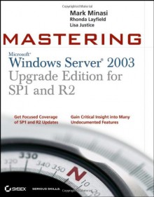 Mastering Windows Server 2003, Upgrade Edition for SP1 and R2 - Mark Minasi, Lisa Justice