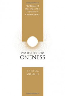 Awakening into Oneness: The Power of Blessing in the Evolution of Consciousness - Arjuna Ardagh