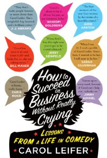 How to Succeed in Business Without Really Crying - Carol Leifer